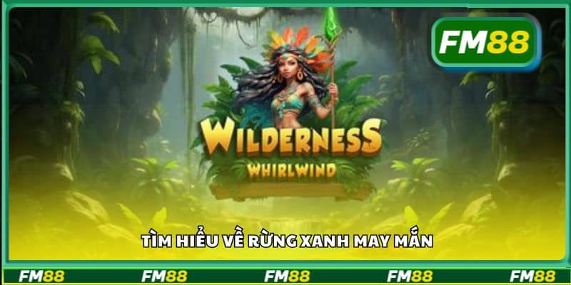 Tìm hiểu về Rừng Xanh May Mắn