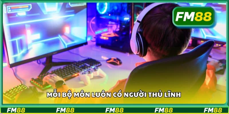 Mỗi bộ môn luôn có người thủ lĩnh