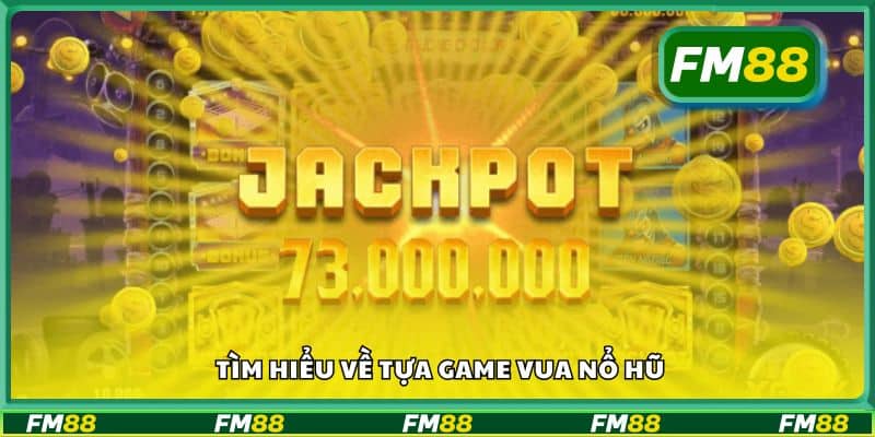 Tìm hiểu về tựa game vua nổ hũ