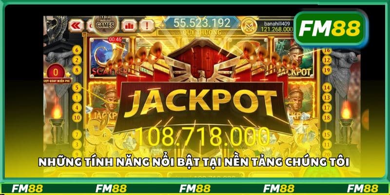 Những tính năng nổi bật tại nền tảng chúng tôi