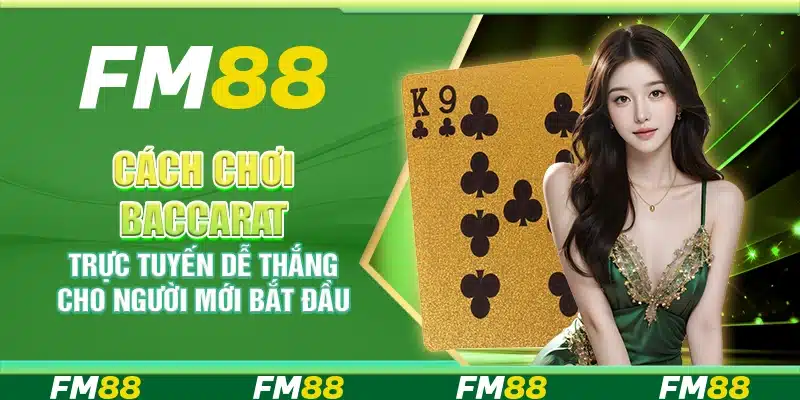 Cách chơi Baccarat trực tuyến dễ thắng cho người mới bắt đầu