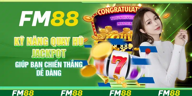 Kỹ Năng Quay Hũ Jackpot Giúp Bạn Chiến Thắng Dễ Dàng