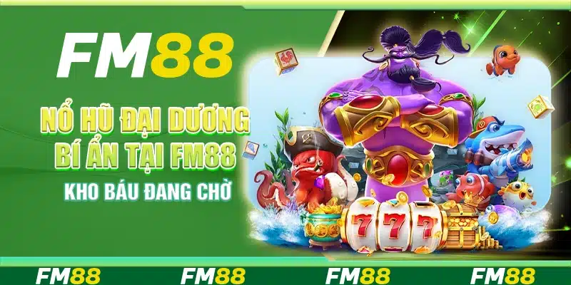 Nổ Hũ Đại Dương Bí Ẩn tại FM88 - Kho báu đang chờ