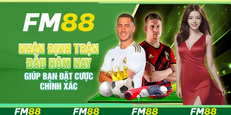 Nhận định trận đấu hôm nay giúp bạn đặt cược chính xác