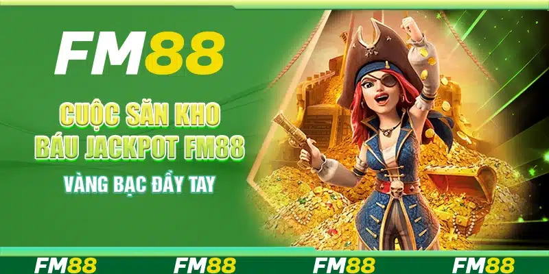 Cuộc Săn Kho Báu Jackpot Tại Fm88 - Vàng Bạc Đầy Tay