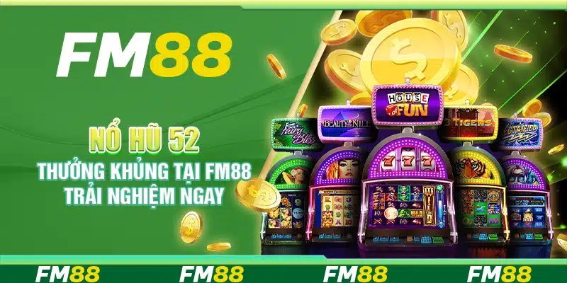 Nổ Hu 52, Thưởng Khủng Tại Fm88 – Trải Nghiệm Ngay