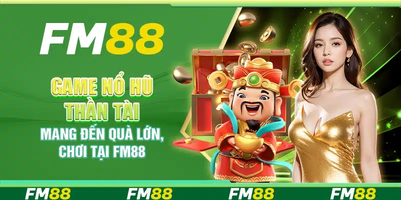 Game Nổ Hũ Thần Tài Mang Đến Quà Lớn, Chơi Tại Fm88
