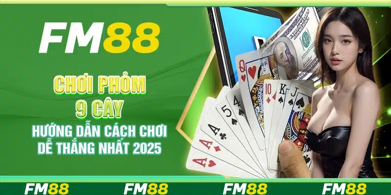 Chơi Phỏm 9 Cây, Hướng Dẫn Cách Chơi Dễ Thắng Nhất 2025