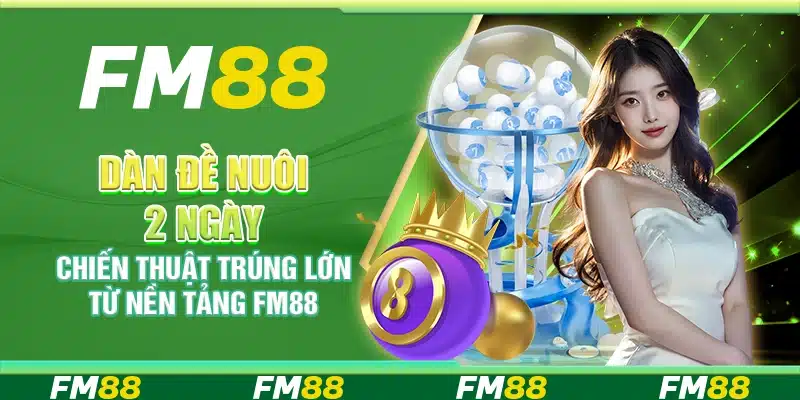 Dàn Đề Nuôi 2 Ngày, Chiến Thuật Trúng Lớn Từ Nền Tảng FM88