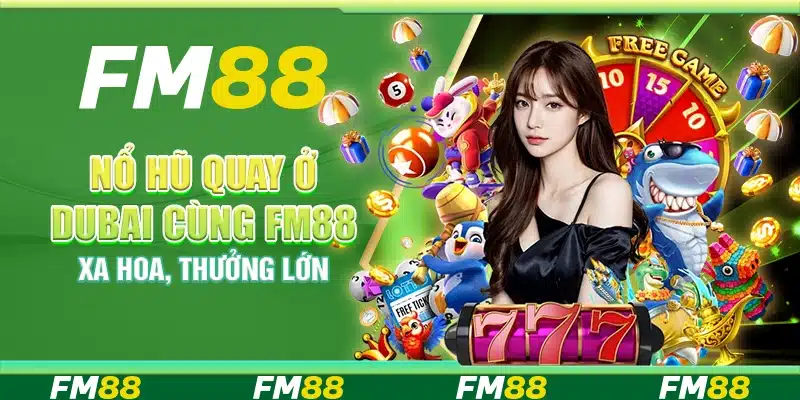 Nổ Hũ Quay Ở Dubai Cùng Fm88 - Xa Hoa Và Thưởng Lớn