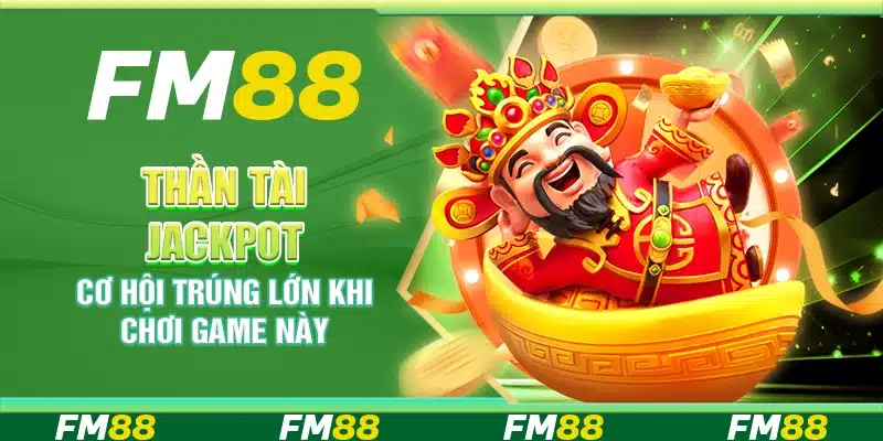 Thần Tài Jackpot FM88 - Cơ hội trúng thưởng cực lớn