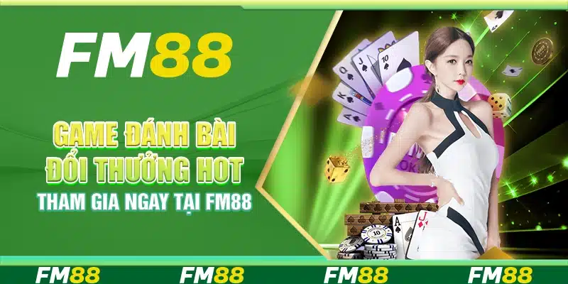 Game Đánh Bài Đổi Thưởng Hot, Tham Gia Ngay Tại FM88