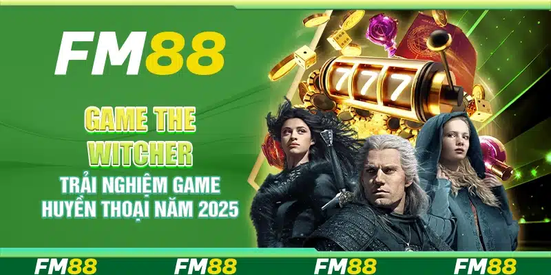 Game The Witcher, Trải Nghiệm Game Huyền Thoại Năm 2025