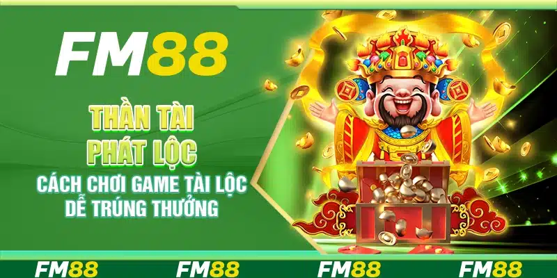 Thần Tài Phát Lộc - Cách chơi game tài lộc dễ trúng thưởng