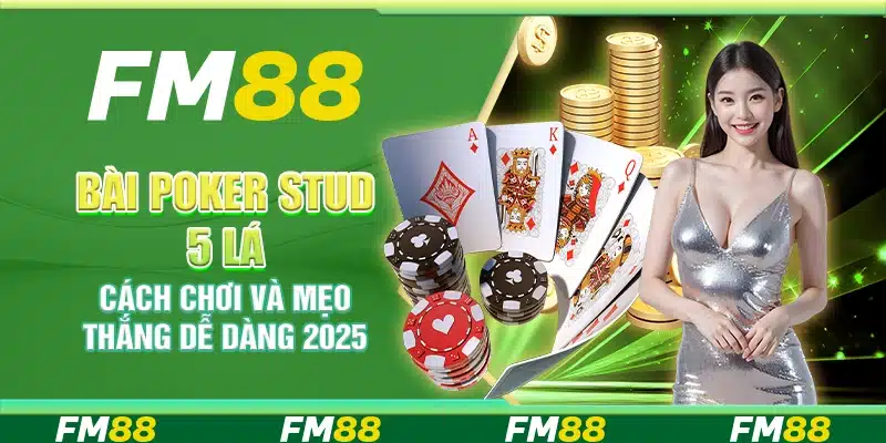 Bài Poker Stud 5 Lá, Cách Chơi Và Mẹo Thắng Dễ Dàng 2025