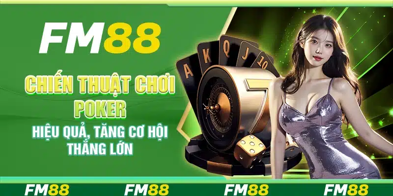 Chiến Thuật Chơi Poker Hiệu Quả, Tăng Cơ Hội Thắng Lớn