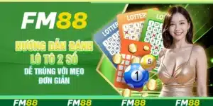 Hướng dẫn đánh lô tô 2 số dễ trúng với mẹo đơn giản tại FM88