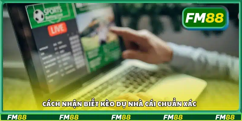 Chi tiết cách nhận biết kèo dụ nhà cái chuẩn xác 