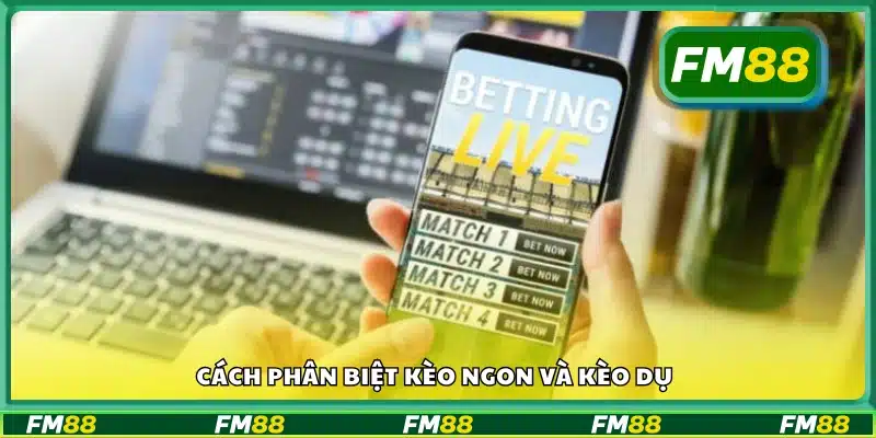 Nắm bắt cách phân biệt kèo ngon và kèo dụ