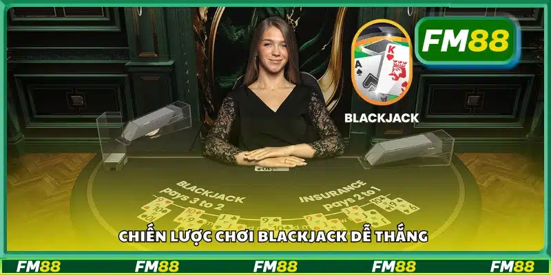 Các chiến lược chơi Blackjack dễ thắng