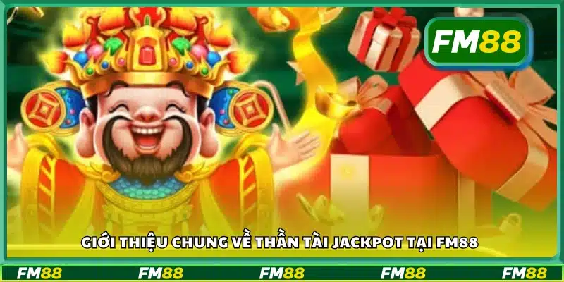 Tổng quan trò chơi Thần Tài Jackpot trên nền tảng FM88