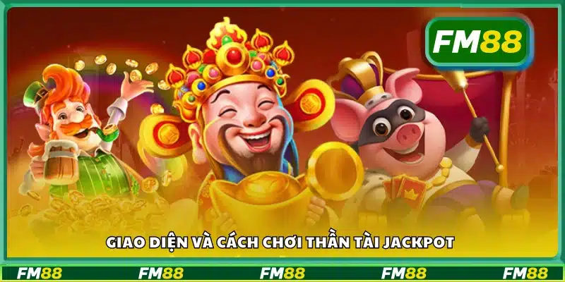 Hướng dẫn sử dụng giao diện và cách chơi Thần Tài Jackpot