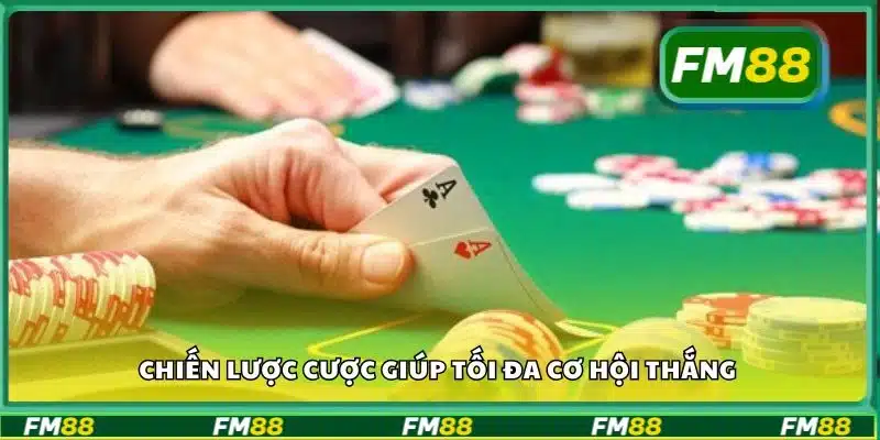 Chiến lược cược giúp tối đa cơ hội thắng