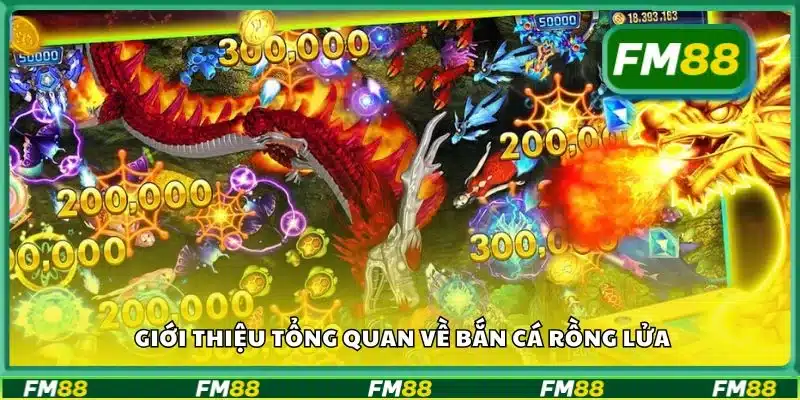 Giới thiệu tổng quan về Bắn cá Rồng Lửa