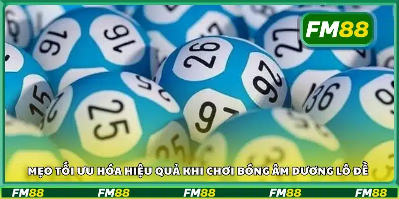 Mẹo tối ưu hóa hiệu quả khi chơi bóng âm dương lô đề