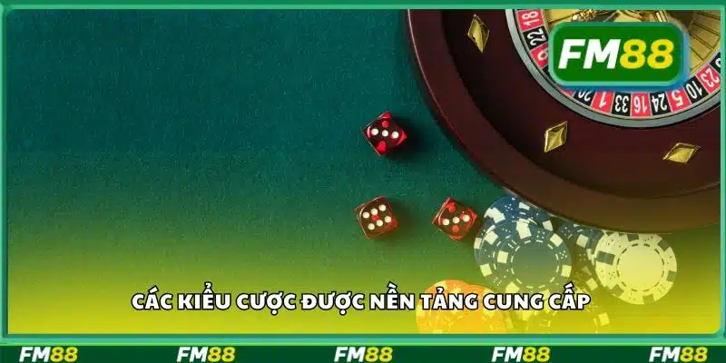 Các kiểu cược được nền tảng cung cấp