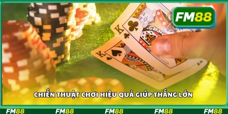 Chiến thuật chơi hiệu quả giúp thắng lớn