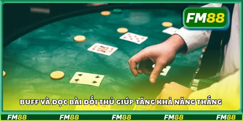 Buff và đọc bài đối thủ giúp tăng khả năng thắng