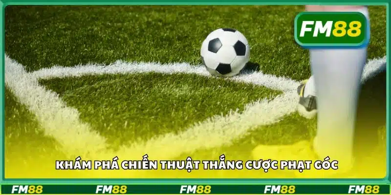 Khám phá chiến thuật thắng cược phạt góc