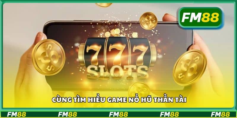 Cùng tìm hiểu game Nổ Hũ Thần Tài