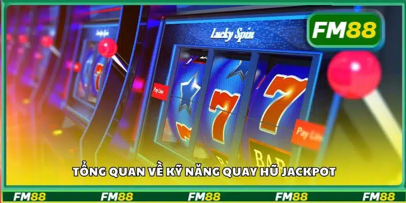 Tổng quan về kỹ năng quay hũ jackpot