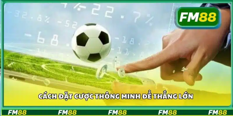 Cách đặt cược thông minh để thắng lớn