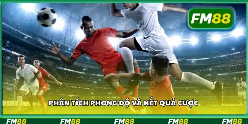 Phân tích phong độ và kết quả cược