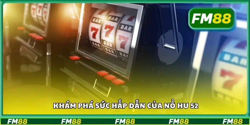 Khám phá sức hấp dẫn của nổ hu 52