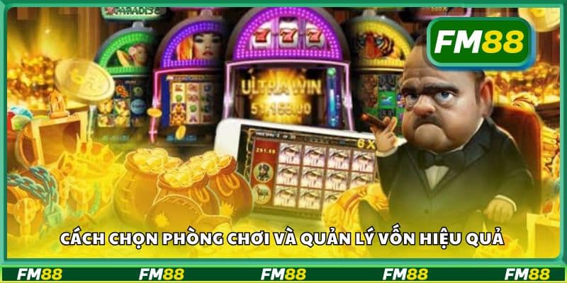 Cách chọn phòng chơi và quản lý vốn hiệu quả