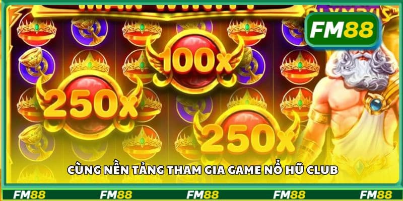 Cùng nền tảng tham gia game nổ hũ Club