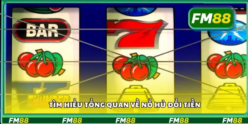 Tìm hiểu tổng quan về nổ hủ đổi tiền