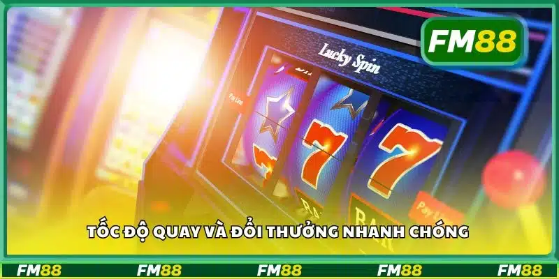 Tốc độ quay và đổi thưởng nhanh chóng