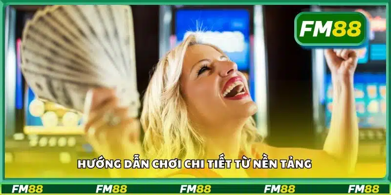 Hướng dẫn chơi chi tiết từ nền tảng