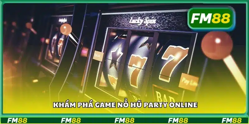 Khám phá game Nổ Hũ Party Online