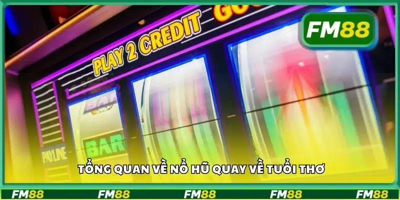 Tổng quan về nổ hũ quay về tuổi thơ