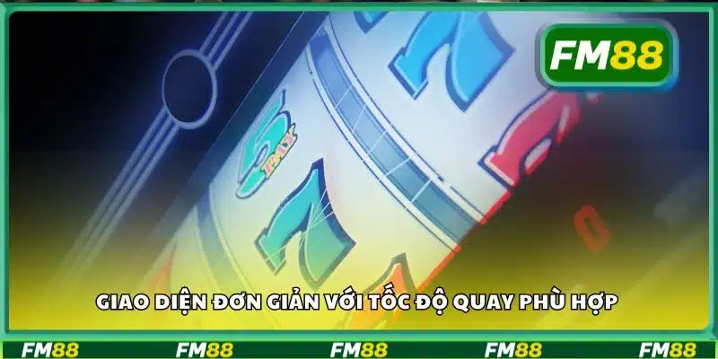 Giao diện đơn giản với tốc độ quay phù hợp