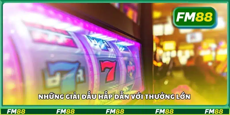 Những giải đấu hấp dẫn với thưởng lớn