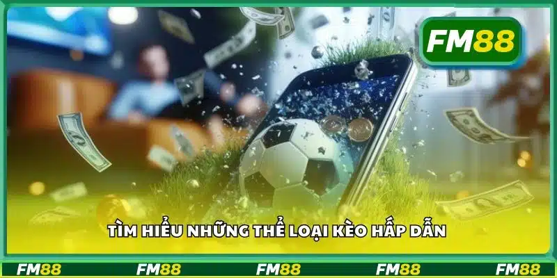 Tìm hiểu những thể loại kèo hấp dẫn