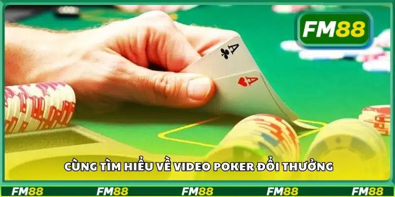 Cùng tìm hiểu về Video Poker đổi thưởng