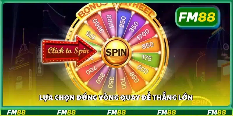 Lựa chọn đúng vòng quay để thắng lớn